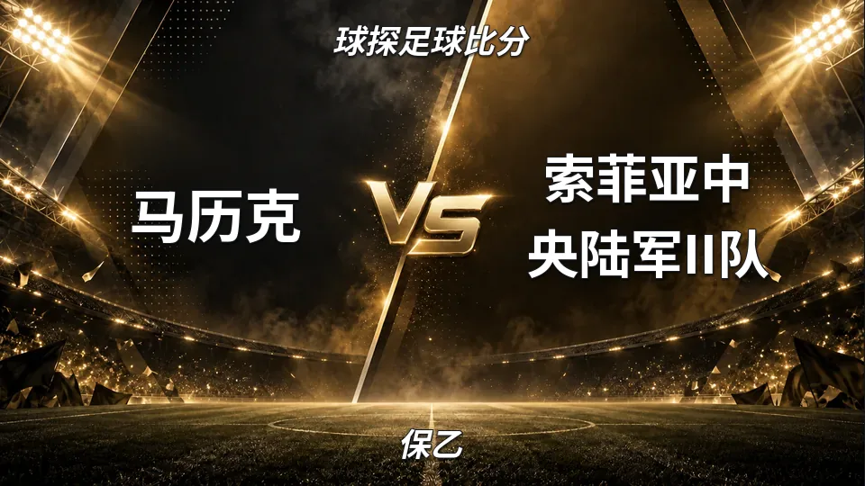 保乙：半场0比2落后，马历克主场遭遇索菲亚中央陆军II队压制的封面